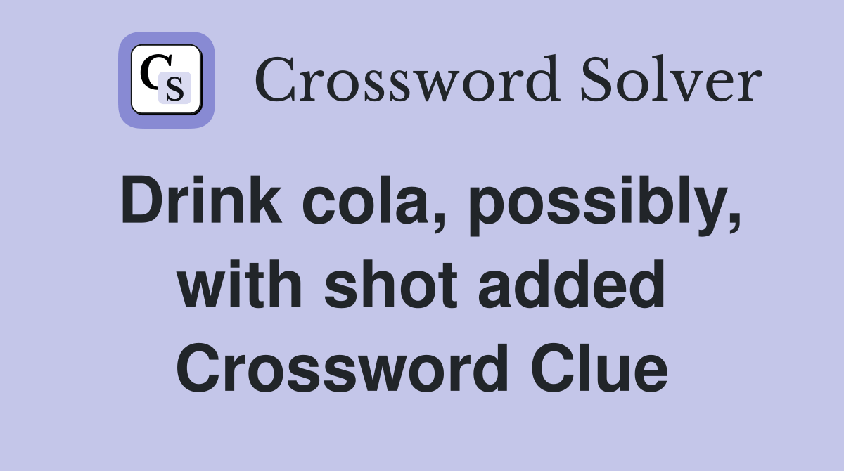 Drink cola, possibly, with shot added Crossword Clue Answers